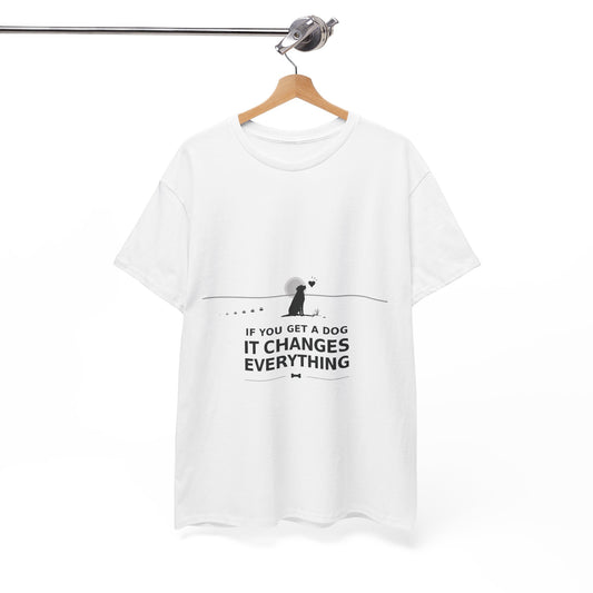 If You Get A Dog It Changes Everything T-Shirt - Inspirational Dog Parent Tee