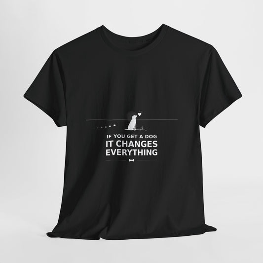 If You Get A Dog It Changes Everything T-Shirt - Black / Dog Parent Tee