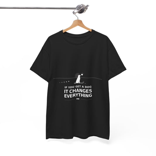 If You Get A Dog It Changes Everything T-Shirt - Black / Dog Parent Tee
